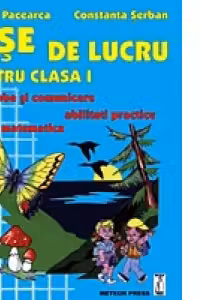 Fise de Lucru pentru Clasa I - limba si comunicare, matematica, abilitati practice