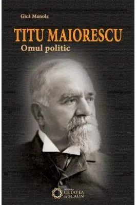 Titu Maiorescu. Omul politic