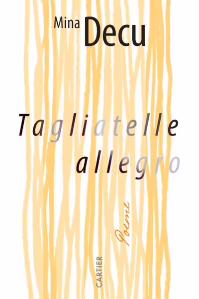 TAGLIATELLE ALLEGRO. Poeme. Mina Decu