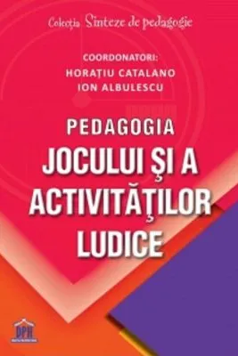Pedagogia jocului si a activitatilor ludice - Ion Albulescu, Horatiu Catalano