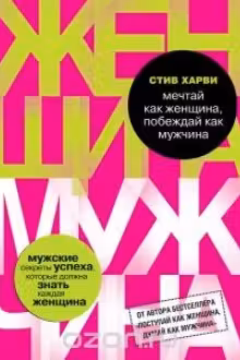Мечтай как женщина, побеждай как мужчина. Мужские секреты достижения успеха, которые должна знать каждая женщина