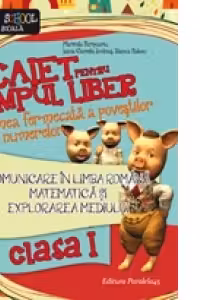 Comunicare in limba romana. Matematica si explorarea mediului. Caiet pentru timpul liber. In lumea fermecata a povestilor si a numerelor. Clasa I