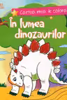 Cartea mea de colorat: In lumea dinozaurilor