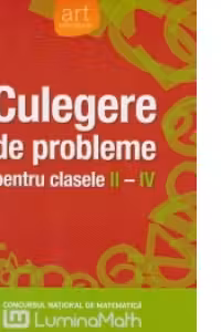 Culegere de probleme pentru clasele II - IV - Concursul national de matematica Lumina Math