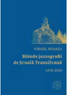 Blande jazzografii de scoala Transilvana 1970-2020