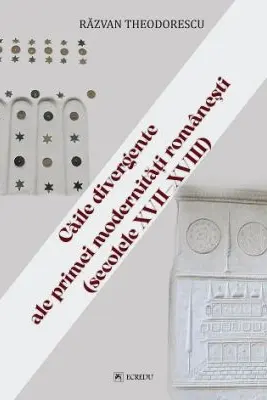 Caile divergente ale primei modernitati romanesti (secolele 17-18)