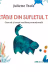 Vietatile din sufletul tau. Cum sa-ti cresti rezilienta emotionala
