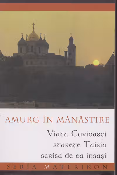 Amurg în Mănăstire. Viața Cuvioasei Starețe Taisia scrisă de ea însăși