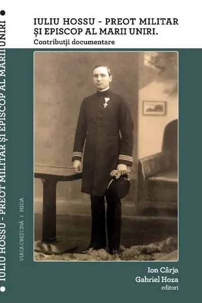 Iuliu Hossu - Preot militar și Episcop al Marii Uniri. Contribuții documentare