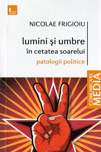 Lumini și umbre în cetatea soarelui. Patologii politice