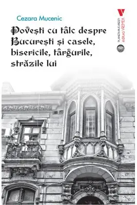 Povesti cu talc despre Bucuresti si casele, bisericile, targurile, strazile lui