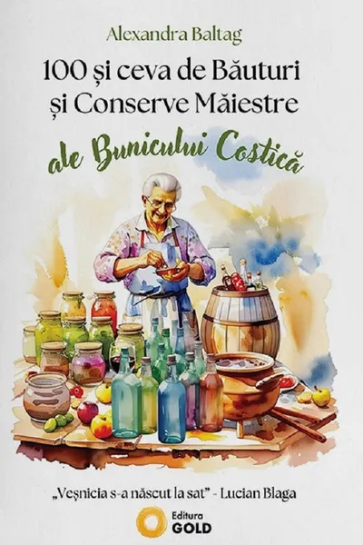 100 şi Ceva de Băuturi şi Conserve Măiestre ale Bunicului Costică