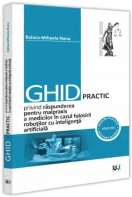Ghid practic privind raspunderea pentru malpraxis a medicilor in cazul folosirii robotilor cu inteligenta artificiala