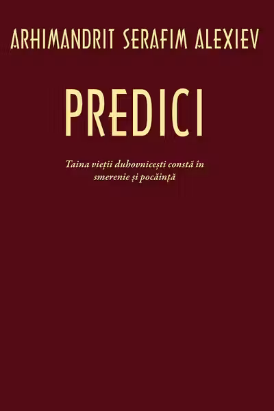 Predici. Taina vietii duhovnicesti consta in smerenie si pocainta