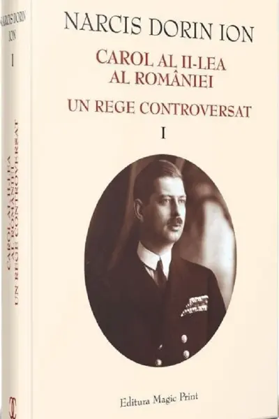 Carol al II-lea al României. Un rege controversat Vol.1