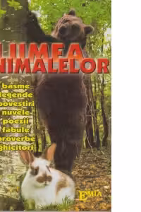 Lumea animalelor. Basme, legende, povestiri, nuvele, poezii, fabule