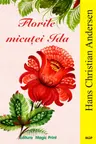 Florile micutei Ida. Povesti Andersen H.C. Magic Print.