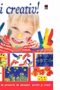 Fii creativ! Peste 150 de proiecte de desenat, pictat si creat