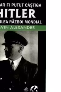 Cum ar fi putut castiga Hitler al doilea razboi mondial