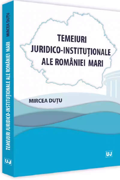 Temeiuri juridico-instituționale ale României Mari