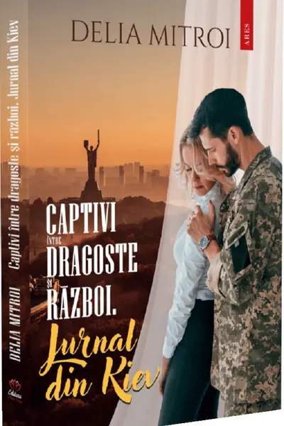 Captivi intre dragoste si razboi. Jurnal din Kiev