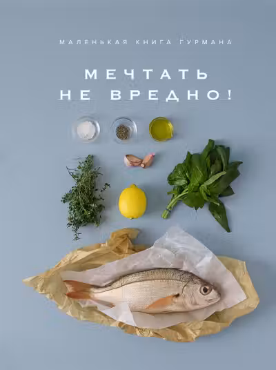 Маленькая книга гурмана. МЕЧТАТЬ НЕ ВРЕДНО!