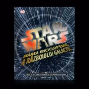 Star Wars. Marea enciclopedie a razboiului Galactic