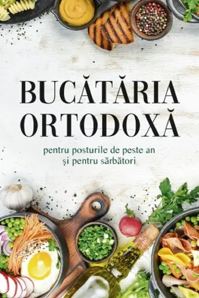 Bucataria ortodoxa pentru posturile de peste an si pentru sarbatori