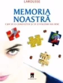 Memoria noastra.Cum sa o cunoastem si sa o folosim mai bine