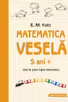 Matematica vesela. Caiet de jocuri logico-matematice (5 ani +)