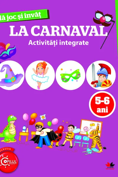 MA JOC SI INVAT. La carnaval. Activitati integrate. 5-6 ani