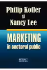 Marketing in sectorul public. Philip Kotler, Nancy Lee. Meteor Press.