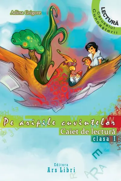Pe aripile cuvintelor. Caiet de lectura clasa I