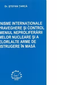 Mecanisme internationale de supraveghere si control in domeniul neproliferarii armelor nucleare si a celorlalte arme de distrugere in masa