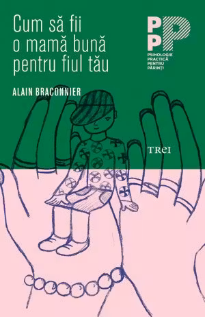 Cum sa fii o mama buna pentru fiul tau - Alain Braconnier.