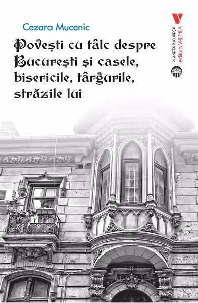 Povesti cu talc despre Bucuresti si casele, bisericile, targurile, strazile lui