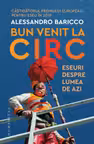 Bun venit la circ. Eseuri despre lumea de azi
