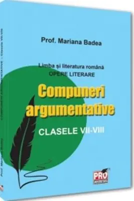 Limba si literatura romana. Opere literare Compuneri argumentative clasele VII -VIII