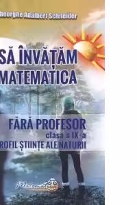 Sa invatam matematica fara profesor. Clasa a 9-a. Profil stiinte ale naturii