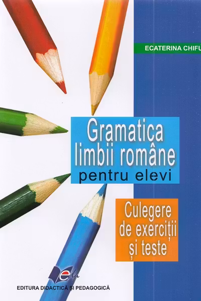 Gramatica limbii române pentru elevi. Culegere de exerciții și teste
