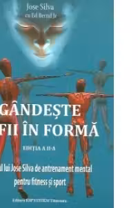 Gandeste si fii in forma - ghidul lui Jose Silva de antrenament mental pentru fitness si sport