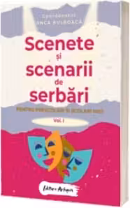 Scenete și scenarii de serbări. Vol.1 Pentru preșcolari și școlari mici
