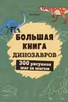 Большая книга динозавров. 300 рисунков шаг за шагом