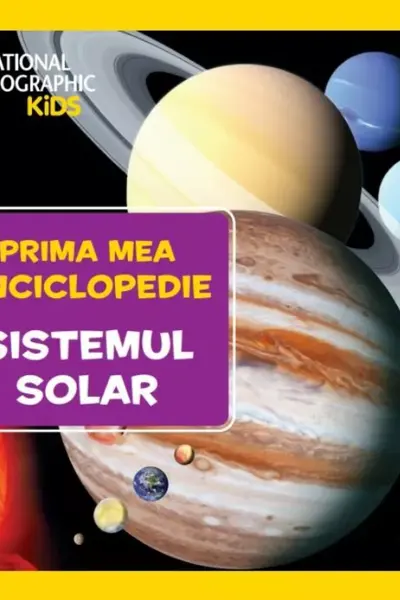 National Geographic. Prima mea enciclopedie. SISTEMUL SOLAR.
