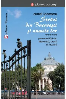 Strazi din Bucuresti si numele lor. Personalitati din literatura, presa si muzica