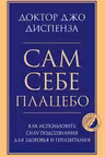 Сам себе плацебо. Как использовать силу подсознания для здоровья и процветания