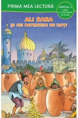 PRIMA MEA LECTURA. ALI BABA SI CEI PATRUZECI DE HOTI. Carte cu despartiri in silabe. Nivelul 2