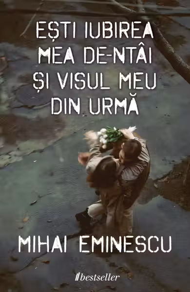 Ești iubirea mea de-ntâi și visul meu din urmă - Versuri de dragoste de Mihai Eminescu