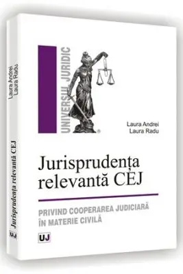 Jurisprudenta relevanta CEJ. Privind cooperarea judiciara in materie civila - Laura Radu, Laura Andrei