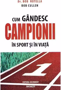 Cum gandesc campionii in sport si in viata - Bob Rotella, Bob Cullen